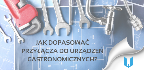 Jak dopasować przyłącza do urządzeń gastronomicznych.