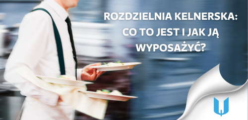 Rozdzielnia kelnerska: Co to jest i jak wybrać odpowiednie wyposażenie?