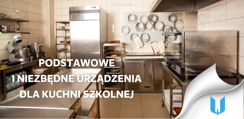 Podstawowe i niezbędne urządzenia dla kuchni szkolnej - kompletny przewodnik.