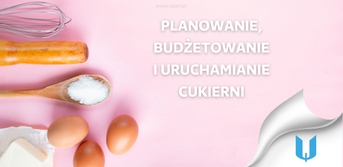 Krok po kroku: Planowanie, budżetowanie i uruchamianie cukierni