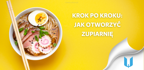 Jak otworzyć zupiarnię: Krok po kroku od pomysłu do realizacji.