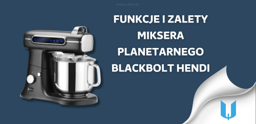 Funkcje i zalety miksera planetarnego BLACKBOLT Hendi: Jak usprawnić pracę w kuchni?