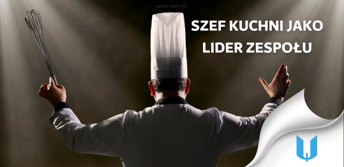 "Szef kuchni jako lider zespołu: Jak efektywnie zarządzać kuchnią i dbać o jakość potraw?