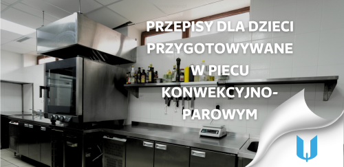 Zdrowe i smaczne przepisy dla dzieci przygotowywane w piecu konwekcyjno-parowym
