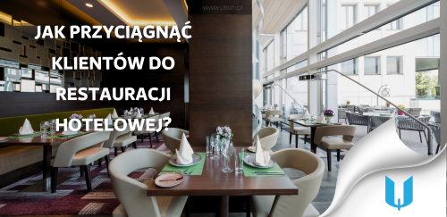 Jak przyciągnąć klientów do restauracji hotelowej? Sprawdzone metody na zwiększenie popularności.