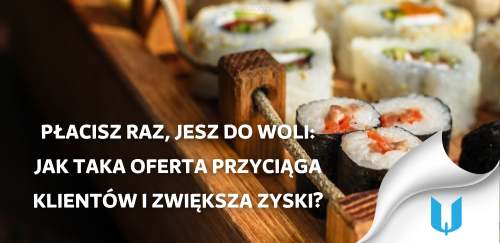 Płacisz raz, jesz do woli: Jak taka oferta przyciąga klientów i zwiększa zyski?