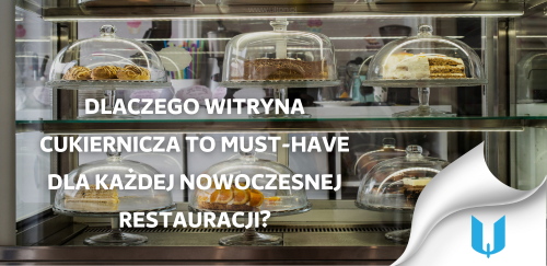 Estetyka i funkcjonalność - dlaczego witryna cukiernicza to must-have dla każdej nowoczesnej restauracji?