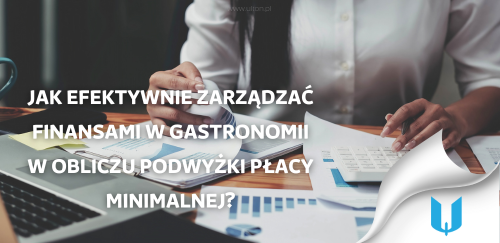 Jak efektywnie zarządzać finansami w gastronomii w obliczu podwyżki płacy minimalnej?