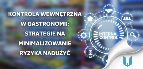 Kontrola wewnętrzna w gastronomii: Strategie na minimalizowanie ryzyka nadużyć