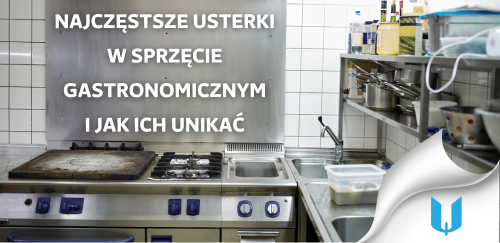 Najczęstsze usterki w sprzęcie gastronomicznym i jak ich unikać
