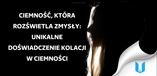 Ciemność, która rozświetla zmysły: Unikalne doświadczenie kolacji w ciemności i jego wpływ na percepcję jedzenia