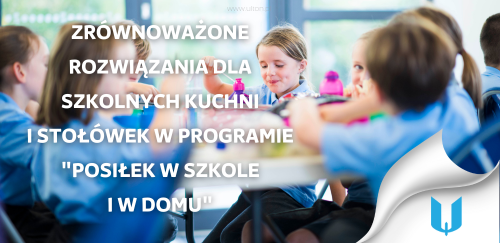 Zrównoważone rozwiązania dla szkolnych kuchni i stołówek w programie "Posiłek w szkole i w domu"