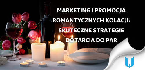 Marketing i promocja romantycznych kolacji: Skuteczne strategie dotarcia do par